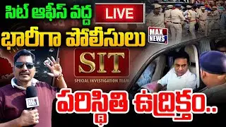 LIVE : సిట్ ఆఫీస్ వద్ద భారీగా పోలీసులు | High Tension at SIT Office | KTR SIT Enquiry | MAX News