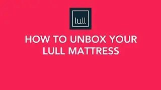 How to Unbox Your Lull Mattress