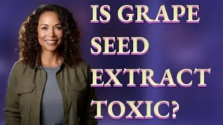 Is grape seed extract toxic?