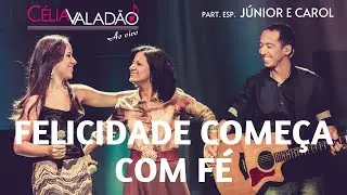 Célia Valadão - Felicidade começa com fé (Part. Esp. Júnior e Carol - DVD Ao Vivo)