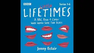 Little Lifetimes: Series 1-6: A BBC Radio 4 Comedy Where Women Share Their Secrets by Jenny Eclair