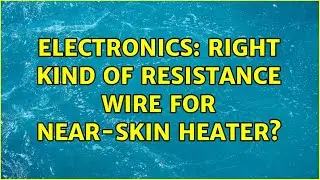 Electronics: Right kind of resistance wire for near-skin heater? (3 Solutions!!)