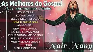 Nair Nany - Jesus ta la | Meu Melhor Amigo |  Jesus Meu Refugio - As melhores do gospel - Nair Nayra