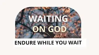 Waiting on God | Endure While You Wait on God #faith