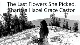 The Last Flowers She Picked: The Disappearance of Charissa Hazel Grace Castor