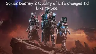 Some Destiny 2 Quality of Life Changes I'd Like to See.