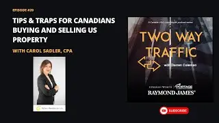 Two Way Traffic Episode 20: Tips & Traps for Canadians Buying and Selling US Property