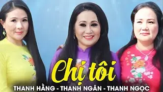 CHỊ T&Ocirc;I - Thanh Hằng ft. Thanh Ng&acirc;n, Thanh Ngọc | Official Music Video