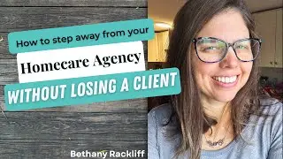 How to Step Away from Your Home Care Agency Without Losing a Single Client