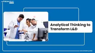 How to Apply Analytical Thinking to Transform Learning and Development | Techademy Online