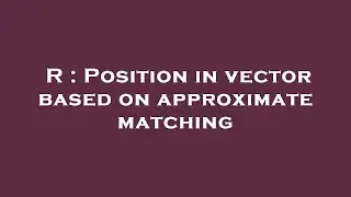 R : Position in vector based on approximate matching