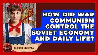 How Did War Communism Control The Soviet Economy And Daily Life? - History of Communism