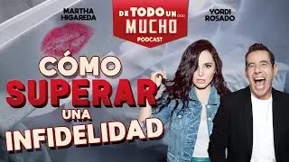 E22. Cómo superar una infidelidad | De Todo Un Mucho con Martha Higareda y Yordi Rosado