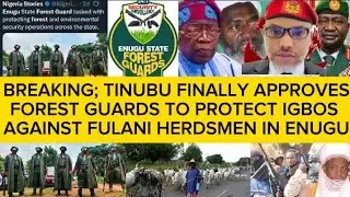 VIDEO; TINUBU FINALLY APPROVES FOREST GUARDS TO PROTECT IGBOS AGAINST FULANI HERDSMEN IN ENUGU.