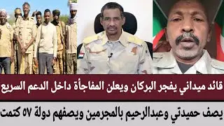 قائد ميداني يفجر البركان يعلن المفاجأة داخل #الدعم_السريع يصف #حميدتي وعبدالرحيم بالمجرمين ويصفهم ٥٧