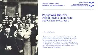 Conscious History: Polish Jewish Historians before the Holocaust, Prof. Natalia Aleksiun