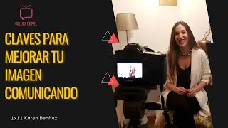 1x11 - Karen Ben&iacute;tez - #GallinaDePiel - Claves para mejorar tu imagen comunicando