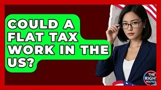 Could A Flat Tax Work In The US? - The Right Politics