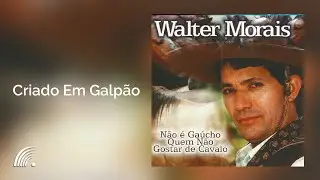 Walter Morais - Criado Em Galp&atilde;o - N&atilde;o &Eacute; Ga&uacute;cho Quem N&atilde;o Gostar de Cavalo