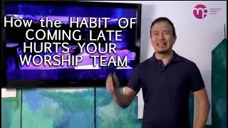 HOW THE HABIT OF COMING LATE HURTS YOUR WORSHIP TEAM by Ptr A. Cadelina