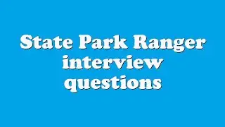 State Park Ranger interview questions