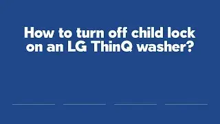 How to turn off child lock on an LG ThinQ washer?