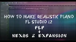 How To Make Realistic Piano FL Studio 12 | Sad Piano | FLP + Nexus 2 Free Piano Expansion