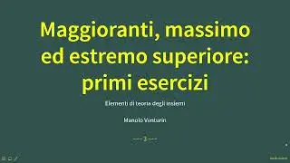 [3.5] Primi esercizi sul maggiorante, massimo e estremo superiore