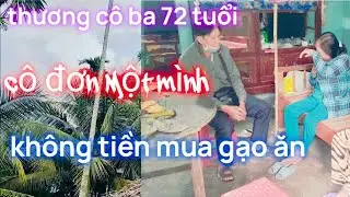 Thương cho cô Ba 72 tuổi Cô đơn một mình (nhà chỉ còn một Lon gạo)