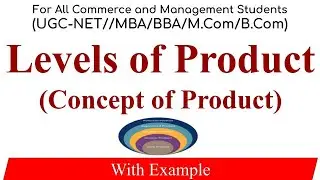Levels of Product with example, Concept of product, levels of product in Marketing Management