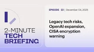 Риски устаревших технологий, расширение OpenAI, предупреждение о шифровании CISA | Эпизод 22