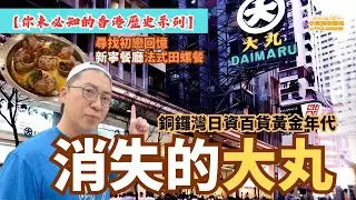 🎬 【你未必知的香港歷史系列】📍消失的大丸 🏬🇯🇵｜銅鑼灣日資百貨黃金年代｜尋找初戀回憶 💕新寧餐廳法式田螺餐 🐌🍽️ The Lost Dairamu ⭐ #大丸 #松坂屋 #三越 #祟光 #銅鑼灣