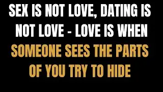God Says: Sex is Not love, Dating is Not Love, Love is when Someone Sees the Parts of youTry to Hide