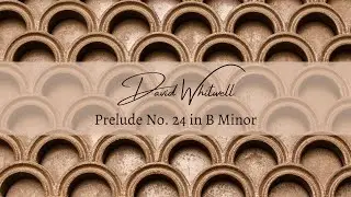 David Whitwell, Prelude No. 24 in B Minor (2023)
