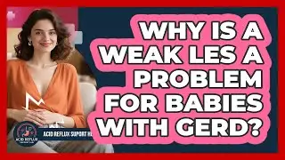 Why Is A Weak LES A Problem For Babies With GERD? - Acid Reflux Support Hub