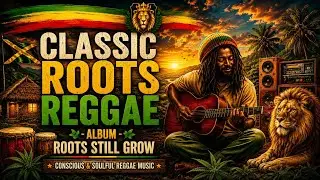 Roots Still Grow 🌿  Classic Roots Reggae Album | Conscious & Soulful Reggae Music