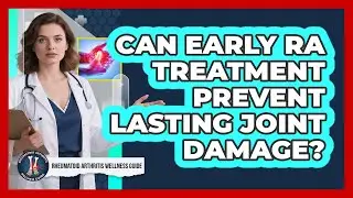 Can Early RA Treatment Prevent Lasting Joint Damage?
