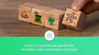 ESG | Know about how an Indian Conglomerate sparks ESG revolution with sustainable strategies