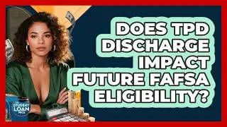 Does TPD Discharge Impact Future FAFSA Eligibility?