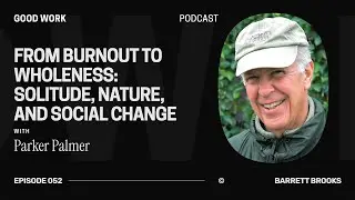 From Burnout to Wholeness: Solitude, Nature, and Social Change with Parker Palmer