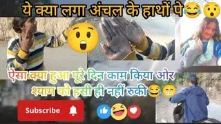 आखिर क्यों करना पड़ता हे घर में इतना काम 🥲ये क्या लगा अंचल के हाथों में 😂