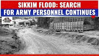 SIKKIM FLOOD: SEARCH FOR MISSING ARMY CONTINUES, ASSISTANCE PROVIDED TO STRANDED TOURISTS