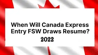When will Canada Express Entry FSW Draws Resume in 2022 ? | A Big Question |