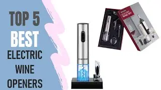 Electric Wine Openers 2021 : 5 Best Electric Wine Openers Reviews