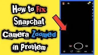 Fix Snapchat Camera Zoomed in Problem 2023। How to Solve Snapchat Camera Zoomed in Problem