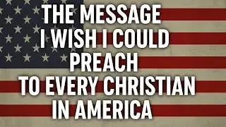 Pastor Tim Webb: The Message I Wish I Could Preach To Every Christian In America