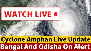 Amphan Cyclone Live Streaming Watch Now ll Live Amphan Cyclone ll Most Dangerous Cyclone Over Wb