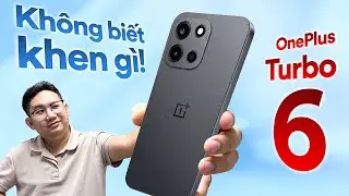 Chẳng biết khen gì khi trên tay OnePlus Turbo 6: GIÁ CAO chính là vấn đề!