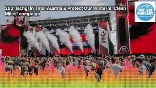 263: Ischgl in Tirol, Austria & Protect Our Winter's 'Clean Miles' campaign | The Ski Podcast
