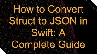 How to Convert Struct to JSON in Swift: A Complete Guide